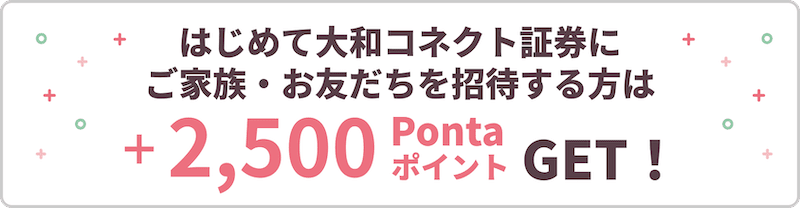 はじめて大和コネクト証券に家族・友達を招待すると、+2,500Pontaポイントもらえる