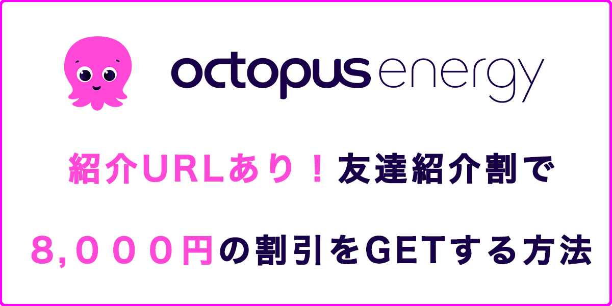 [紹介URLあり]オクトパスエナジーの友達紹介割で8,000円の割引をGETする方法の記事アイキャッチ画像